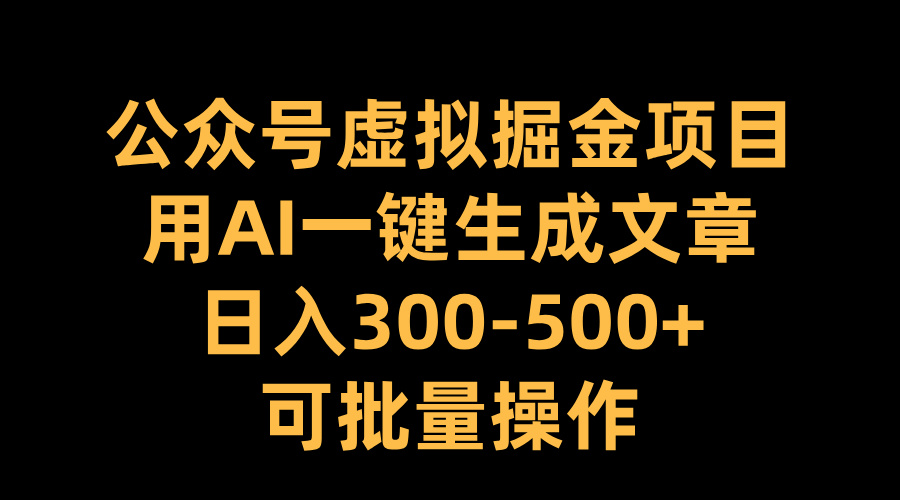 公众号虚拟掘金项目,用AI一键生成文章,日入300-500+可批量操作网创吧-网创项目资源站-副业项目-创业项目-搞钱项目恒杨云站