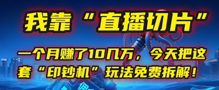 我靠“直播切片”,一个月赚了10几万,今天把这套“印钞机”玩法免费拆解!网创吧-网创项目资源站-副业项目-创业项目-搞钱项目恒杨云站