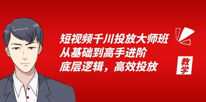 短视频千川投放大师班，从基础到高手进阶，底层逻辑，高效投放（15节）网创吧-网创项目资源站-副业项目-创业项目-搞钱项目恒杨云站