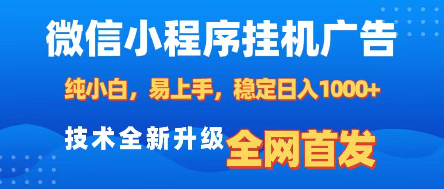 微信小程序全自动挂机广告，纯小白易上手，稳定日入1000+，技术全新升级，全网首发网创吧-网创项目资源站-副业项目-创业项目-搞钱项目恒杨云站