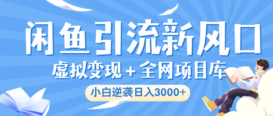 闲鱼引流新风口，虚拟变现＋全网项目库，小白逆袭日入 3000+网创吧-网创项目资源站-副业项目-创业项目-搞钱项目恒杨云站