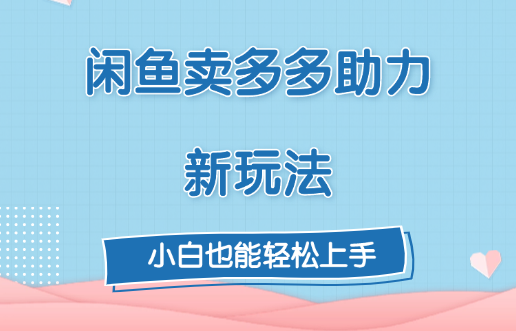 闲鱼卖多多助力新玩法！网创吧-网创项目资源站-副业项目-创业项目-搞钱项目恒杨云站