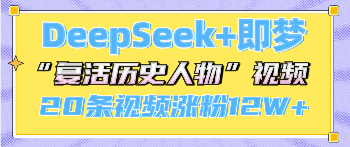 DeepSeek+即梦，做AI“复活历史人物”视频，20条视频涨粉12W+网创吧-网创项目资源站-副业项目-创业项目-搞钱项目恒杨云站
