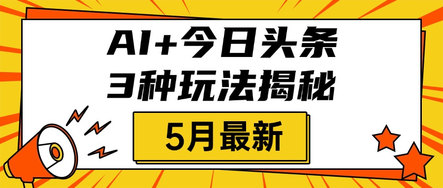 AI+今日头条三种玩法揭秘,2025年5月最新,照搬流程次日见收益网创吧-网创项目资源站-副业项目-创业项目-搞钱项目恒杨云站