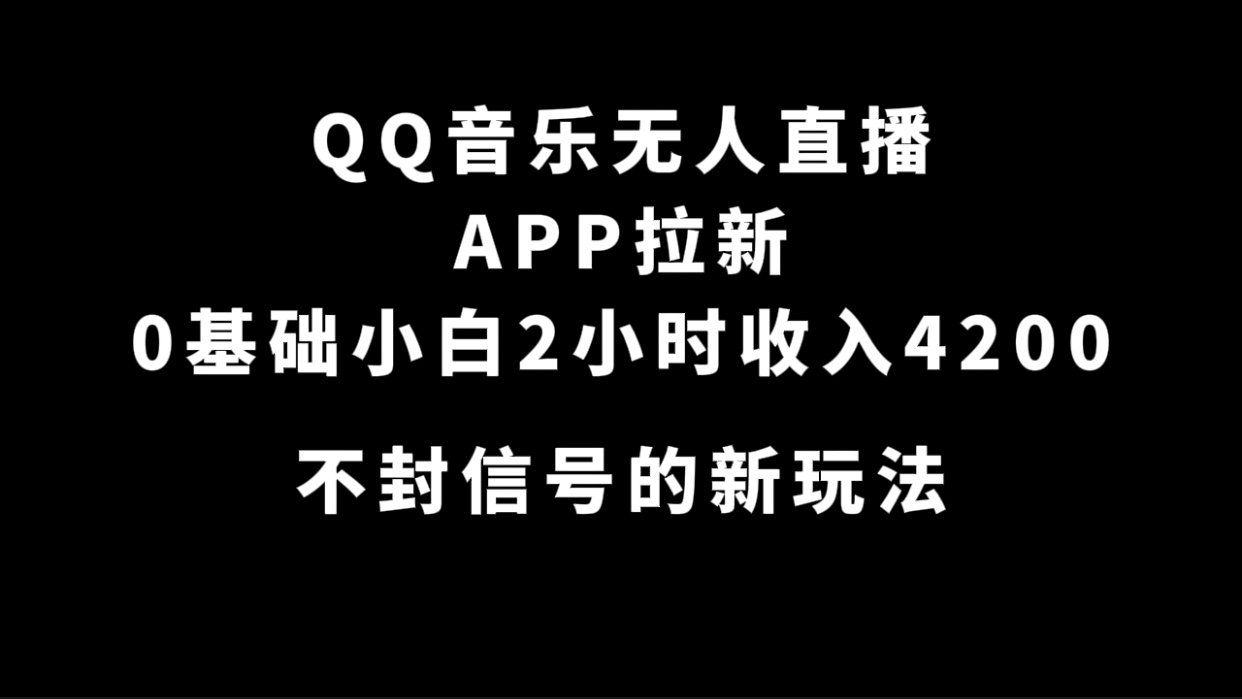 QQ音乐无人直播APP拉新，0基础小白2小时收入4200 不封号新玩法(附500G素材)网创吧-网创项目资源站-副业项目-创业项目-搞钱项目恒杨云站