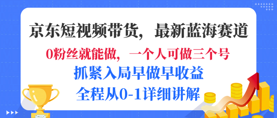 京东短视频带货，最新蓝海赛道，发视频长尾流量，未来几年躺赚被动收益，全程从0-1详细讲解网创吧-网创项目资源站-副业项目-创业项目-搞钱项目恒杨云站