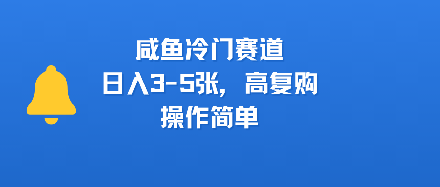 咸鱼冷门赛道，日入3-5张，高复购，操作简单网创吧-网创项目资源站-副业项目-创业项目-搞钱项目恒杨云站