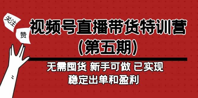 视频号直播带货特训营（第五期）无需囤货 新手可做 已实现稳定出单和盈利网创吧-网创项目资源站-副业项目-创业项目-搞钱项目恒杨云站