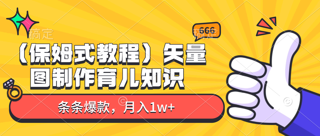 矢量图制作育儿知识，条条爆款，月入1w+（保姆式教程）网创吧-网创项目资源站-副业项目-创业项目-搞钱项目恒杨云站