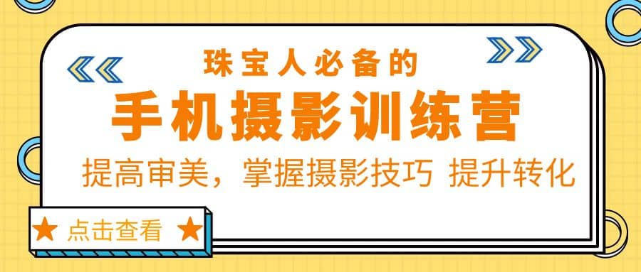 珠/宝/人必备的手机摄影训练营第7期：提高审美，掌握摄影技巧 提升转化网创吧-网创项目资源站-副业项目-创业项目-搞钱项目恒杨云站