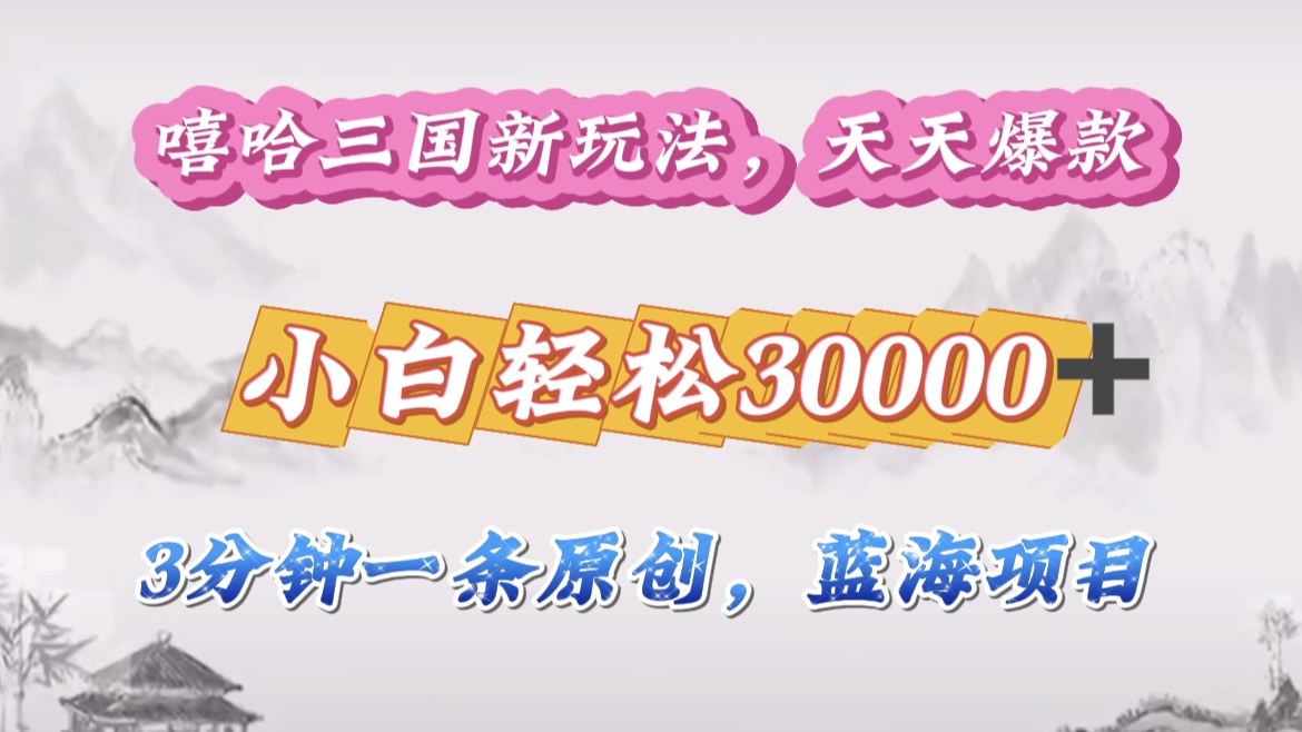 嘻哈三国分成计划,3 分钟原创即爆火,收益 4000 + 条条爆款,多种变现助小白月入 30000 + 全攻略网创吧-网创项目资源站-副业项目-创业项目-搞钱项目恒杨云站