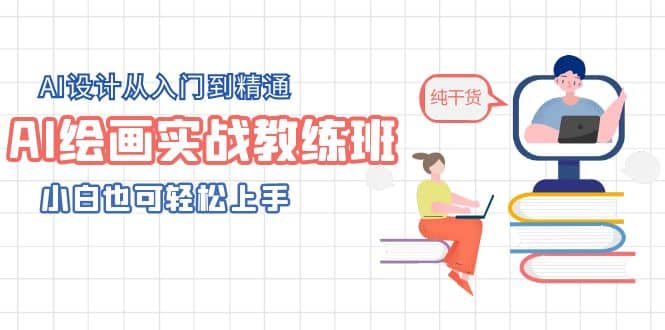 AI绘画实战教练班，AI设计从入门到精通，小白也可轻松上手网创吧-网创项目资源站-副业项目-创业项目-搞钱项目恒杨云站