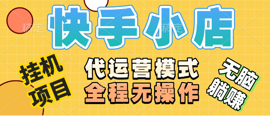 【躺赚项目】快手小店视频带货，纯托管模式，日入500+，无需剪辑，无需选品，无需上传作品，有账号即可托管网创吧-网创项目资源站-副业项目-创业项目-搞钱项目恒杨云站