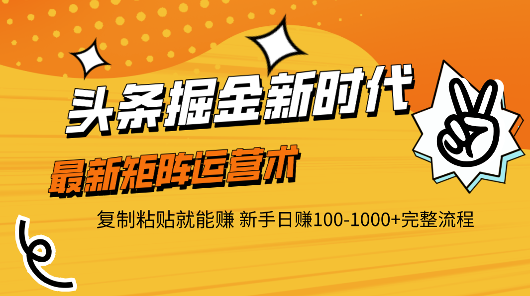 头条掘金新时代 最新矩阵运营术 复制粘贴就能赚 新手日赚100-1000+完整流程网创吧-网创项目资源站-副业项目-创业项目-搞钱项目恒杨云站