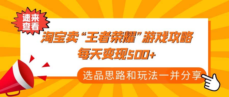 某付款文章《淘宝卖“王者荣耀”游戏攻略，每天变现500+，选品思路+玩法》网创吧-网创项目资源站-副业项目-创业项目-搞钱项目恒杨云站