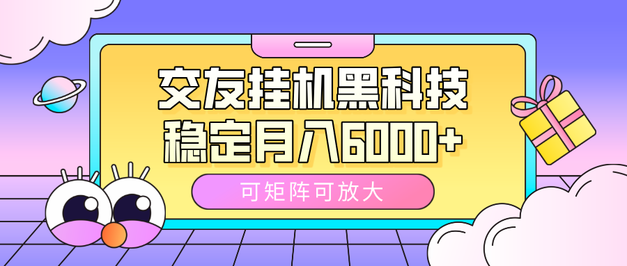 交友挂机黑科技，可矩阵可放大，稳定月入6000+网创吧-网创项目资源站-副业项目-创业项目-搞钱项目恒杨云站