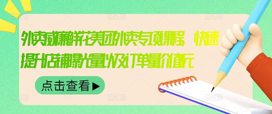 外卖威廉鲜花美团外卖专项课程，快速提升店铺曝光量以及订单量价值2680元网创吧-网创项目资源站-副业项目-创业项目-搞钱项目恒杨云站