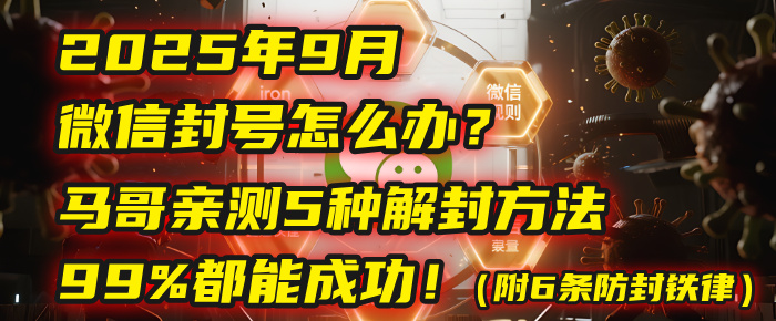2025年9月微信封号怎么办？马哥亲测5种解封方法，99%都能成功！（附6条防封铁律）网创吧-网创项目资源站-副业项目-创业项目-搞钱项目恒杨云站