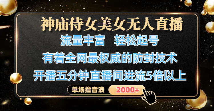神庙侍女美女无人直播，流量丰富、轻松起号，有着全网最权威的防封技术、4K超高清素材画质，开播五分钟直播间进流5倍以上，单场撸音浪2000+网创吧-网创项目资源站-副业项目-创业项目-搞钱项目恒杨云站