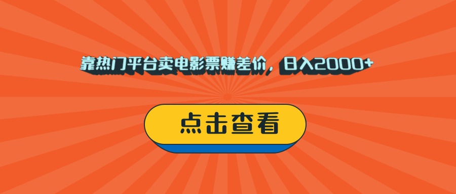 靠热门平台卖电影票赚差价，日入2000+，小白轻松上手网创吧-网创项目资源站-副业项目-创业项目-搞钱项目恒杨云站