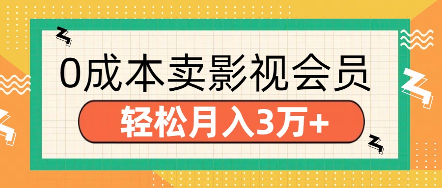 零成本卖影视会员，轻松月入3万+网创吧-网创项目资源站-副业项目-创业项目-搞钱项目恒杨云站