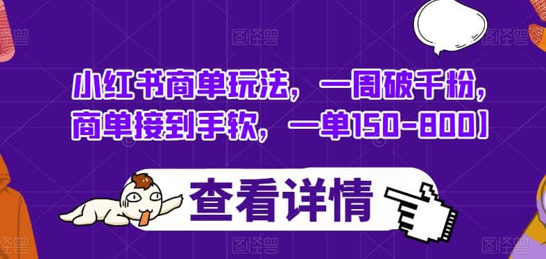 小红书商单玩法，一周破千粉，商单接到手软，一单150-800【揭秘】网创吧-网创项目资源站-副业项目-创业项目-搞钱项目恒杨云站