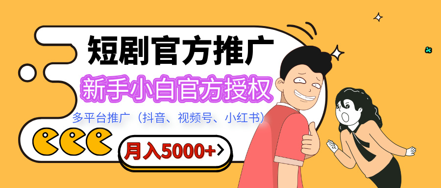 短剧推广，月入5000+，新手小白，官方授权，多平台推广(抖音、视频号、小红书)网创吧-网创项目资源站-副业项目-创业项目-搞钱项目恒杨云站