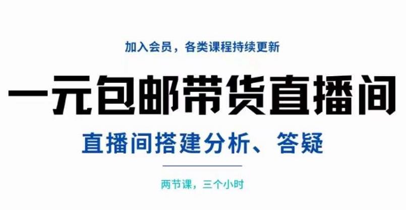 一元包邮带货直播间搭建，两节课三小时，搭建、分析、答疑网创吧-网创项目资源站-副业项目-创业项目-搞钱项目恒杨云站