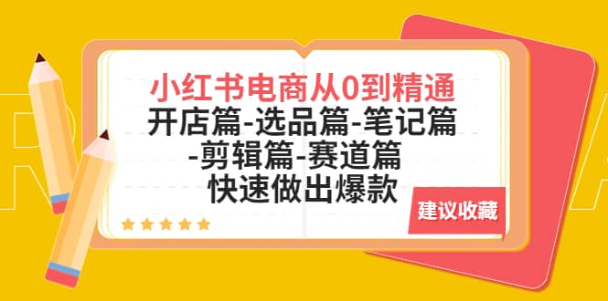 小红书电商从0到精通：开店篇-选品篇-笔记篇-剪辑篇-赛道篇 快速做出爆款网创吧-网创项目资源站-副业项目-创业项目-搞钱项目恒杨云站