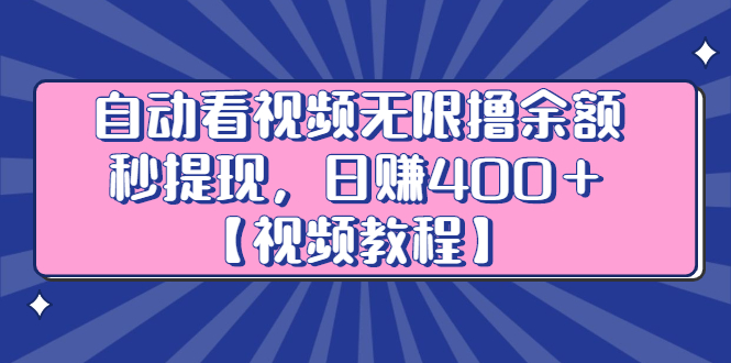自动看视频无限撸余额秒提现，日赚400＋【视频教程】网创吧-网创项目资源站-副业项目-创业项目-搞钱项目恒杨云站