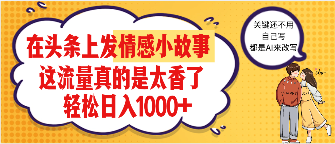 【劲爆】在头条做情感二创小故事,收益暴增,昨天收益1500+网创吧-网创项目资源站-副业项目-创业项目-搞钱项目恒杨云站