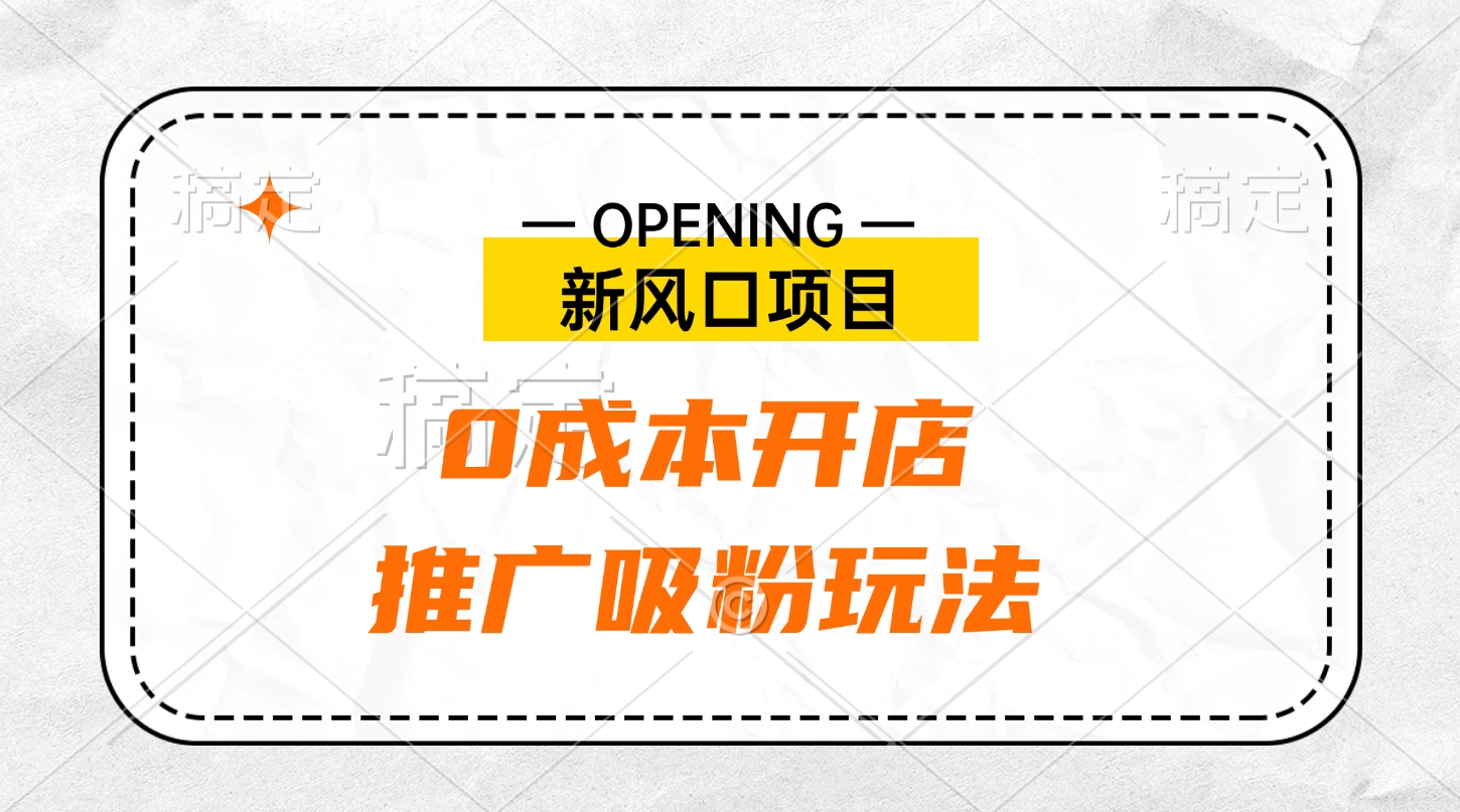 新风口项目、0成本开店、推广吸粉玩法网创吧-网创项目资源站-副业项目-创业项目-搞钱项目恒杨云站