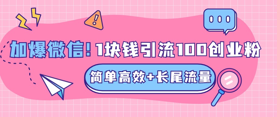 低成本高回报，1块钱引流100个精准创业粉，简单高效+长尾流量，单人单日引流500+创业粉，加爆你的微信网创吧-网创项目资源站-副业项目-创业项目-搞钱项目恒杨云站