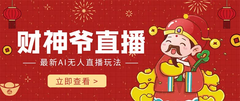抖音快手财神爷AI智能直播间 无需真人出镜实时互动网创吧-网创项目资源站-副业项目-创业项目-搞钱项目恒杨云站