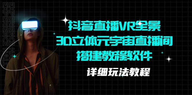 抖音直播VR全景3D立体元宇宙直播间搭建教程软件【详细玩法教程】网创吧-网创项目资源站-副业项目-创业项目-搞钱项目恒杨云站