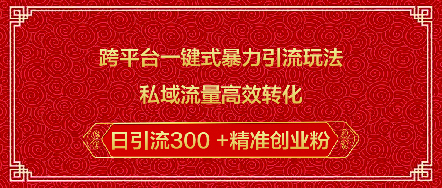 跨平台一键式暴力引流玩法,私域流量高效转化日引流300 +精准创业粉网创吧-网创项目资源站-副业项目-创业项目-搞钱项目恒杨云站
