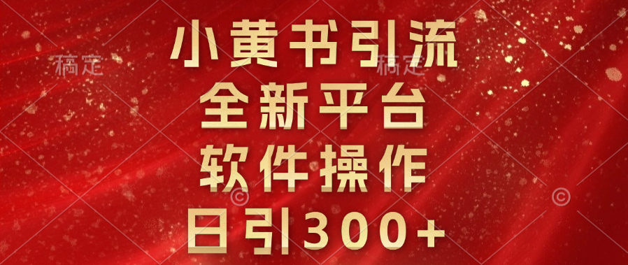小黄书引流，全新平台，软件操作，日引300+网创吧-网创项目资源站-副业项目-创业项目-搞钱项目恒杨云站