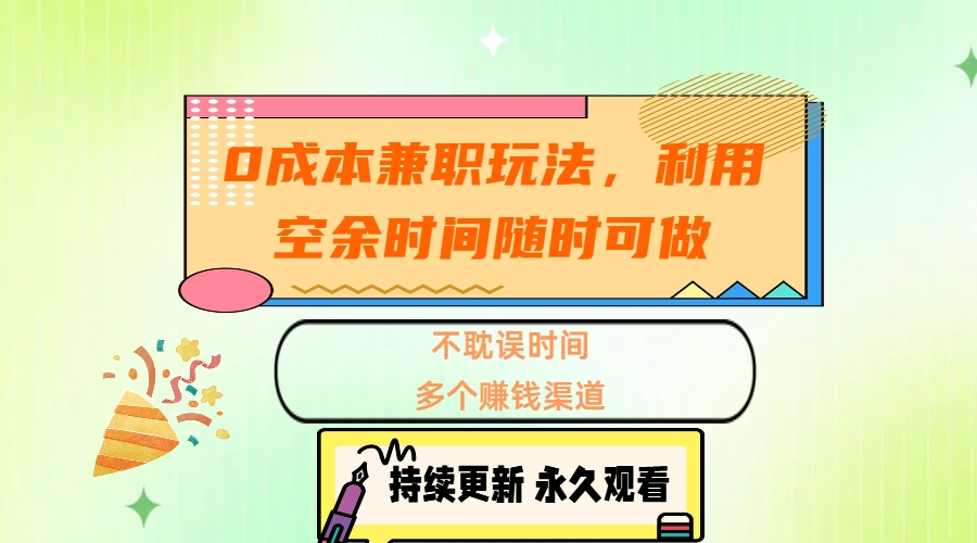 0成本兼职玩法,利用空余时间随时可做,不耽误时间,多个赚钱渠道网创吧-网创项目资源站-副业项目-创业项目-搞钱项目恒杨云站
