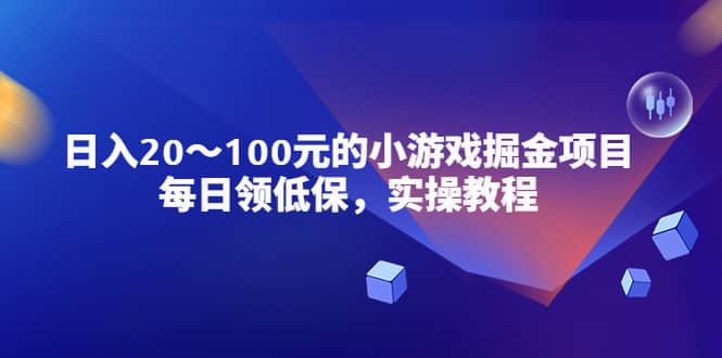 小游戏掘金项目，每日领低保，实操教程网创吧-网创项目资源站-副业项目-创业项目-搞钱项目恒杨云站