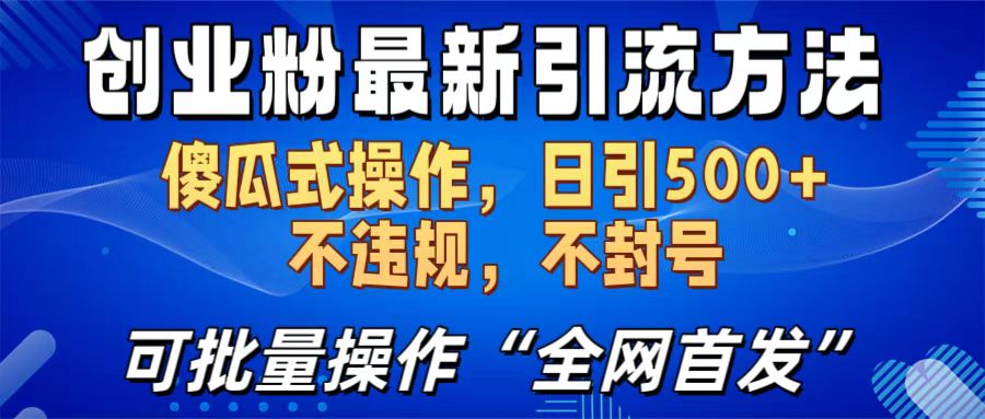 创业粉最新引流方法，日引500+ 傻瓜式操作，不封号，不违规，可批量操作（全网首发）网创吧-网创项目资源站-副业项目-创业项目-搞钱项目恒杨云站