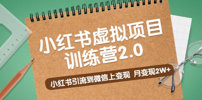 《小红书虚拟项目训练营2.0》小红书引流到微信上变现网创吧-网创项目资源站-副业项目-创业项目-搞钱项目恒杨云站