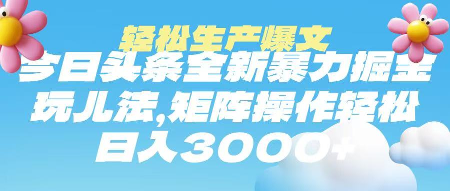 今日头条暴力掘金玩法，轻松生产爆文，可矩阵操作，日入3000➕网创吧-网创项目资源站-副业项目-创业项目-搞钱项目恒杨云站