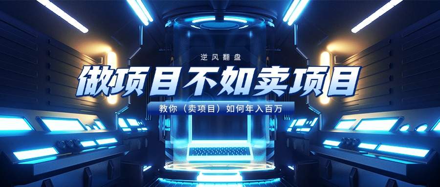 做项目不如卖项目，教你（卖项目）如何年入百万网创吧-网创项目资源站-副业项目-创业项目-搞钱项目恒杨云站