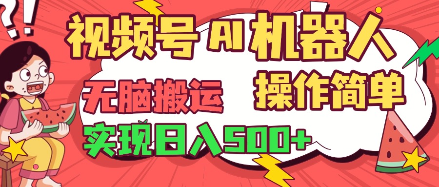 视频号AI机器人，无脑操作操作简单轻松实现日入500+网创吧-网创项目资源站-副业项目-创业项目-搞钱项目恒杨云站