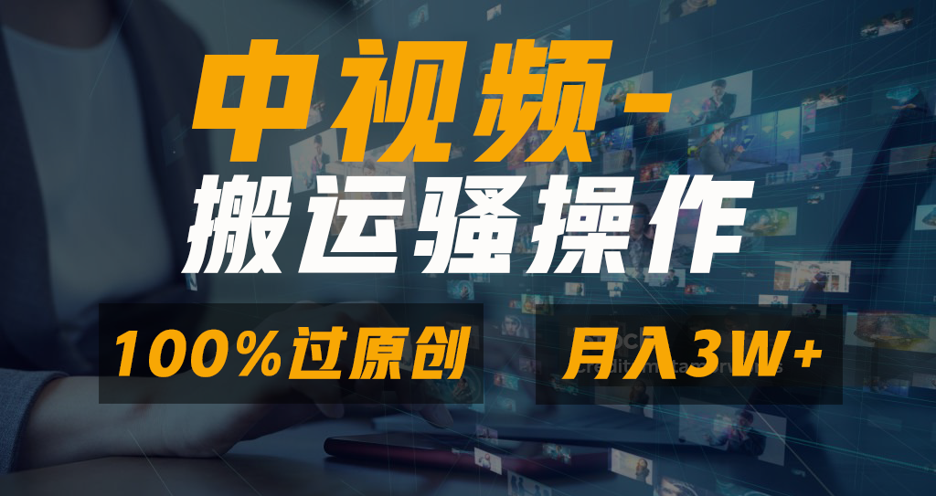 中视频搬运骚操作，双重去重100%原创视频，一键分发多平台变现，新手小白无脑操作，轻松日入1000+网创吧-网创项目资源站-副业项目-创业项目-搞钱项目恒杨云站