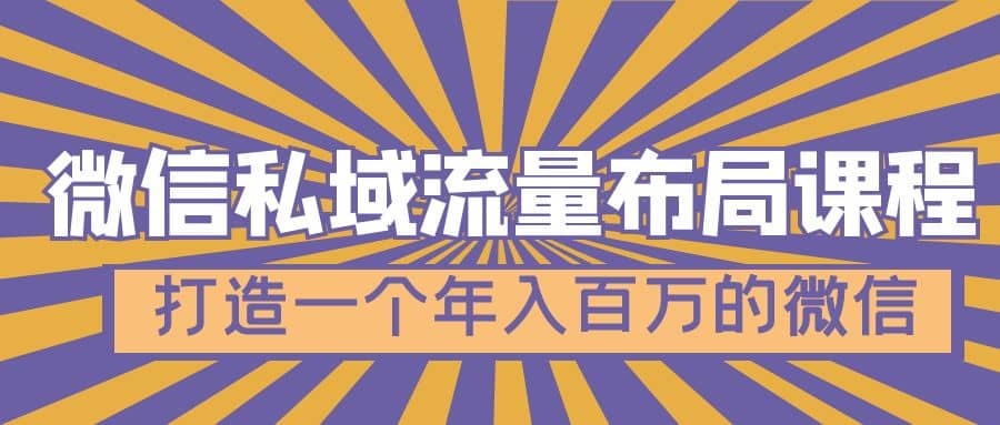 微信私域流量布局课程，打造一个年入百万的微信【7节视频课】网创吧-网创项目资源站-副业项目-创业项目-搞钱项目恒杨云站