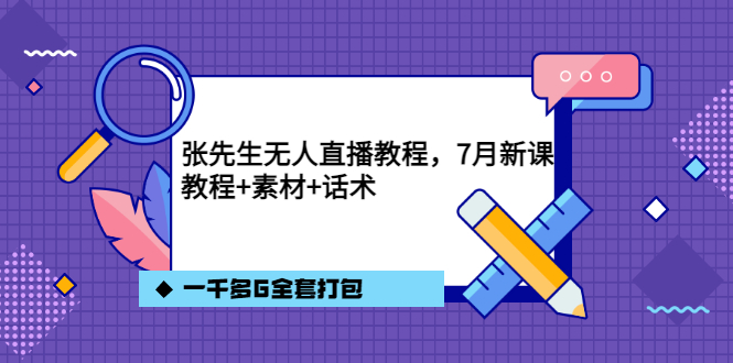 张先生无人直播教程，7月新课，教程素材话术一千多G全套打包网创吧-网创项目资源站-副业项目-创业项目-搞钱项目恒杨云站