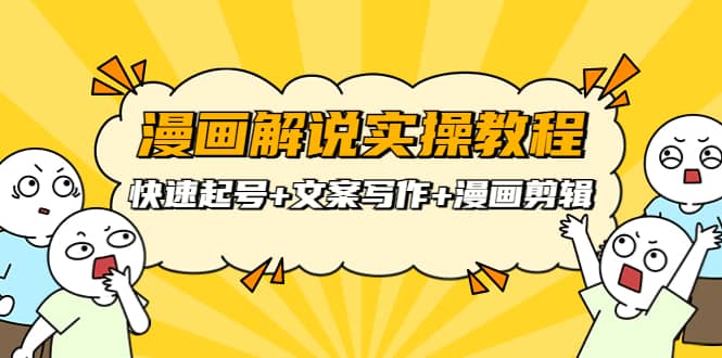 漫画解说实操教程：快速起号+文案写作+漫画剪辑（全部流程）网创吧-网创项目资源站-副业项目-创业项目-搞钱项目恒杨云站