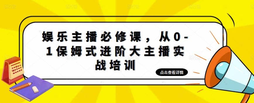 娱乐主播培训班：从0-1保姆式进阶大主播实操培训网创吧-网创项目资源站-副业项目-创业项目-搞钱项目恒杨云站
