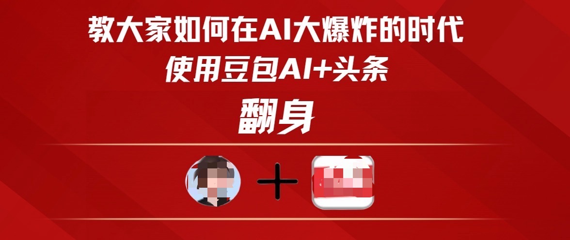 教大家如何在AI大爆发时代，使用豆包AI+头条翻身网创吧-网创项目资源站-副业项目-创业项目-搞钱项目恒杨云站